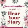 Grandmother, I Want to Hear Your Story: A Grandmother's Guided Journal to Share Her Life and Her Love