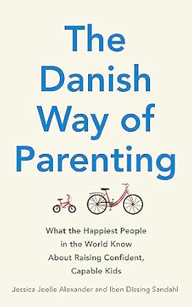 The Danish Way of Parenting: What the Happiest People in the World Know About Raising Confident, Capable Kids