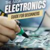 The Basic Electronic Guide For Beginners: Unveiling the Mysteries of Circuit Design | A Step-by-Step Handbook for Aspiring Electronics Enthusiasts