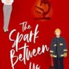 The Spark Between Us: A Small Town Firefighter Standalone Romance