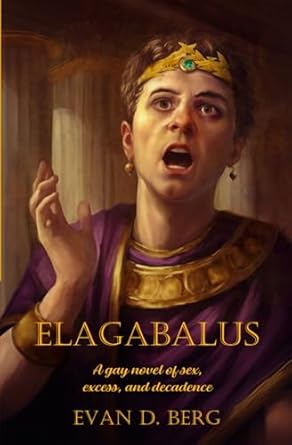 Elagabalus: A gay novel of sex, excess, and decadence