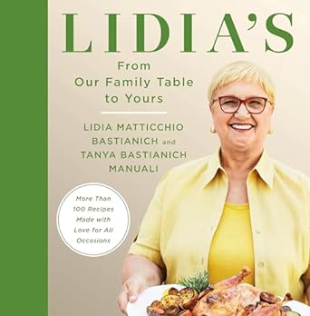 Lidia's From Our Family Table to Yours: More Than 100 Recipes Made with Love for All Occasions: A Cookbook