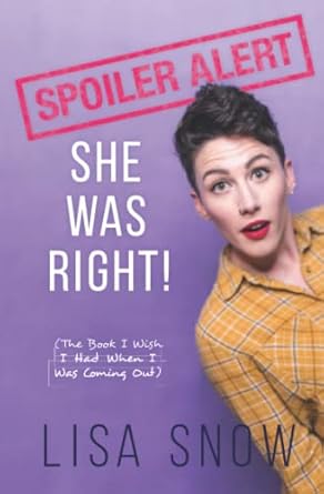 Spoiler Alert: She Was Right! (The Book I Wish I Had When I Was Coming Out)