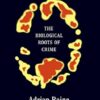 The Anatomy of Violence: The Biological Roots of Crime