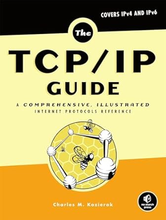 The Tcp/Ip Guide: A Comprehensive, Illustrated Internet Protocols Reference