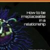 How to be irreplaceable in a relationship: How to make a relationship work