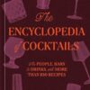The Encyclopedia of Cocktails: The People, Bars & Drinks, with More Than 100 Recipes