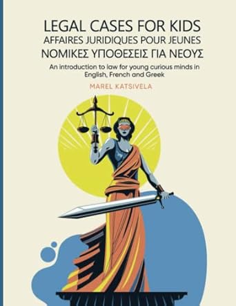 LEGAL CASES FOR KIDS: An introduction to law for young curious minds in English, French and Greek