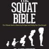 The Squat Bible: The Ultimate Guide to Mastering the Squat and Finding Your True Strength