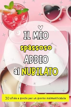 Il mio spassoso addio al nubilato: 30 sfide e giochi per un giorno indimenticabile