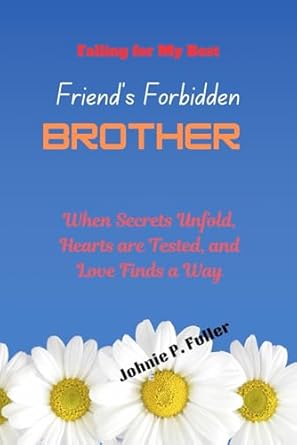 Falling for My Best Friend's Forbidden Brother: When Secrets Unfold, Hearts are Tested, and Love Finds a Way