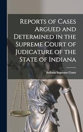 Reports of Cases Argued and Determined in the Supreme Court of Judicature of the State of Indiana