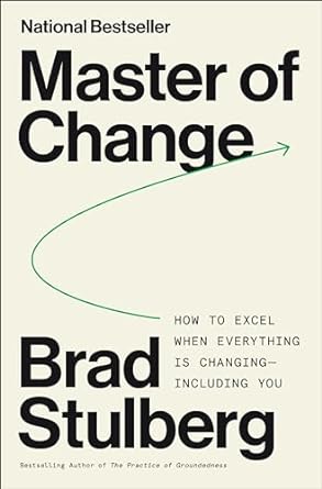 Master of Change: How to Excel When Everything Is Changing-Including You
