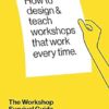 The Workshop Survival Guide: How to design and teach educational workshops that work every time