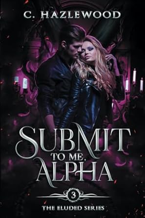 Submit To Me, Alpha: Book Three of The Eluded Series: 3