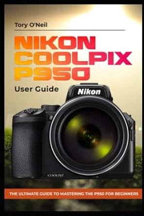 Nikon Coolpix P950 User Guide: The Ultimate Guide to Mastering the P950 for Beginners