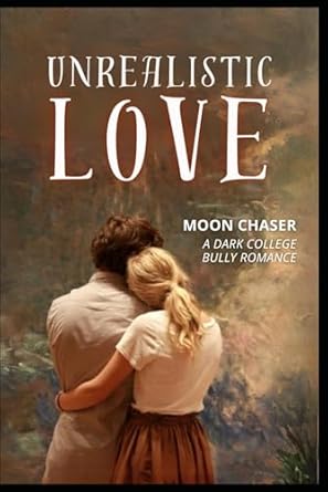 Unrealistic Love: A Dark College Bully Romance