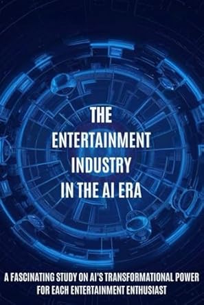 The Entertainment Industry in the AI Era: A Fascinating Study on AI's Transformational Power for Each Entertainment Enthusiast