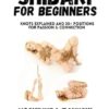 Shibari for Beginners: Knots Explained and 30+ Positions for Passion & Connection