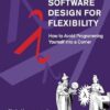Software design for flexibility: How to avoid programming yourself into a corner