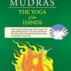 The Healing Power of Mudras: Juggling, Crossing & Compressing Fingers in Ways Illustrated for Healing and Health