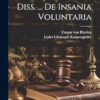 Diss. ... De Insania Voluntaria