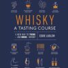 Whisky A Tasting Course: A New Way to Think – and Drink – Whisky