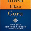 Invest Like a Guru: How to Generate Higher Returns At Reduced Risk With Value Investing