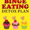 The 10-Day Binge Eating Detox Plan: Freedom from Over Eating, Emotional Eating, and Weight Loss Dieting: 3
