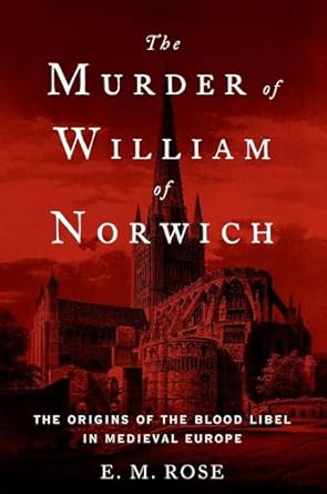The Murder of William of Norwich: The Origins of the Blood Libel in Medieval Europe