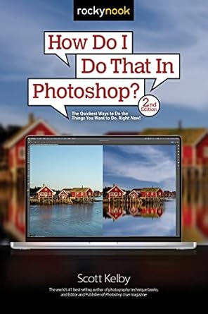 How Do I Do That In Photoshop?: The Quickest Ways to Do the Things You Want to Do, Right Now!: 2