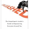 Unleashed: The Unapologetic Leader's Guide to Empowering Everyone Around You