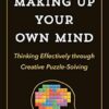Making Up Your Own Mind: Thinking Effectively through Creative Puzzle-Solving