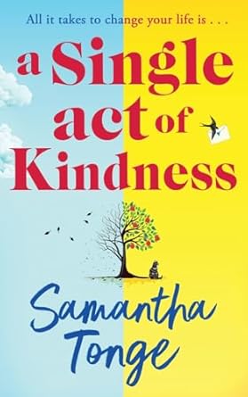 A Single Act of Kindness: A breathtaking, emotional novel of love and friendship from Samantha Tonge for 2024