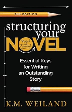 Structuring Your Novel (Revised & Expanded 2nd Edition): Essential Keys for Writing an Outstanding Story: 3