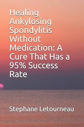 Healing Ankylosing Spondylitis Without Medication: A Cure That Has a 95% Success Rate