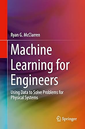 Machine Learning for Engineers: Using data to solve problems for physical systems