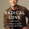 Radical Love: Learning to Accept Yourself and Others