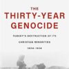 The Thirty-Year Genocide: Turkey's Destruction of Its Christian Minorities, 1894-1924