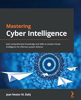 Mastering Cyber Intelligence: Gain comprehensive knowledge and skills to conduct threat intelligence for effective system defense