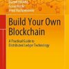 Build Your Own Blockchain: A Practical Guide to Distributed Ledger Technology