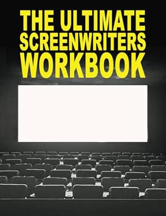 The Ultimate Screenwriters Workbook: Everything You Need to Write Your Screenplay!