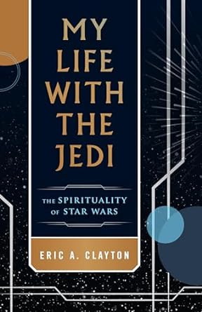 My Life with the Jedi: The Spirituality of Star Wars