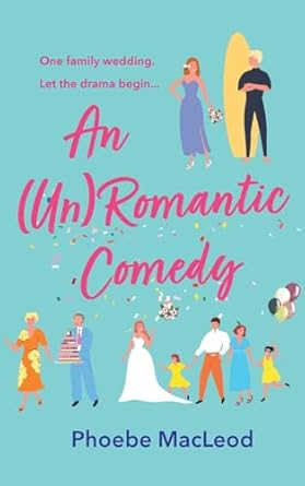 An (Un) Romantic Comedy: The hilarious romantic comedy from bestseller Phoebe MacLeod
