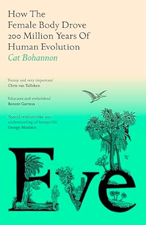 Eve: How The Female Body Drove 200 Million Years of Human Evolution