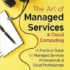 The Art of Managed Services & Cloud Computing: A Practical Guide for Managed Services Professionals & Cloud Professionals