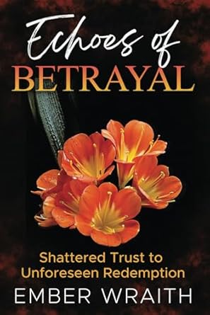 Echoes of Betrayal: Shattered Trust to Unforeseen Redemption