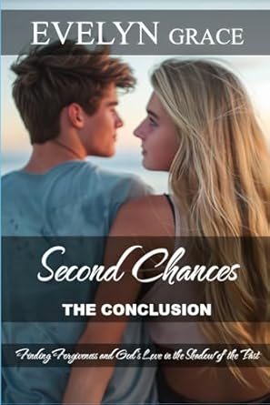 Second Chances: The Conclusion - A Clean Small-Town Christian Romance