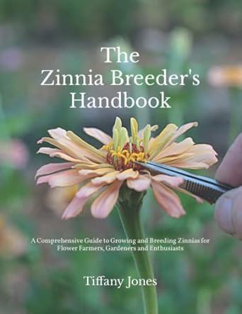 THE ZINNIA BREEDER'S HANDBOOK: A Comprehensive Guide for Flower Farmers, Gardeners and Enthusiasts