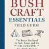 The Bushcraft Essentials Field Guide: The Basics You Need to Pack, Know, and Do to Survive in the Wild